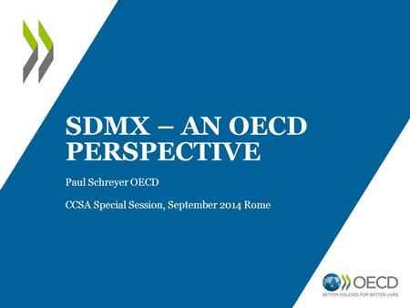 SDMX – AN OECD PERSPECTIVE Paul Schreyer OECD CCSA Special Session, September 2014 Rome.