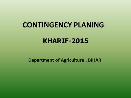 CONTINGENCY PLANING Department of Agriculture, BIHAR, KHARIF-2015.