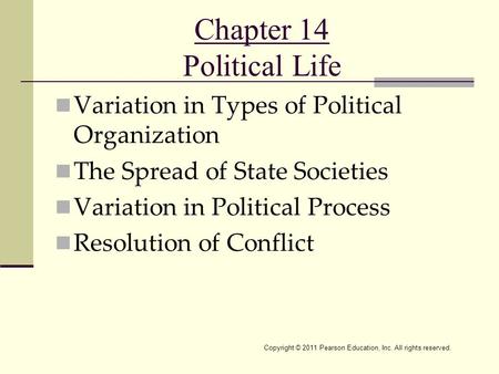 Copyright © 2011 Pearson Education, Inc. All rights reserved. Chapter 14 Political Life Variation in Types of Political Organization The Spread of State.
