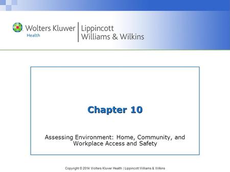 Copyright © 2014 Wolters Kluwer Health | Lippincott Williams & Wilkins Chapter 10 Assessing Environment: Home, Community, and Workplace Access and Safety.