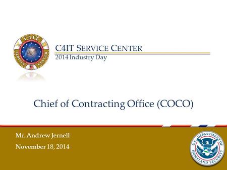 C4IT S ERVICE C ENTER 2014 Industry Day Chief of Contracting Office (COCO) Mr. Andrew Jernell November 18, 2014.