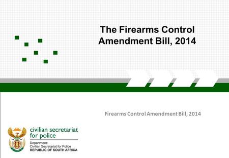 CIVILIAN SECRETARIAT FOR POLICE Firearms Control Amendment Bill, 2014 The Firearms Control Amendment Bill, 2014.