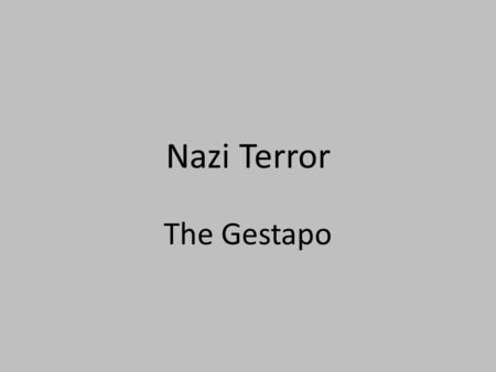 Nazi Terror The Gestapo. What was the Gestapo?  It was an abbreviation for Geheime Staatspolizei, meaning secret state police; it was the official secret.