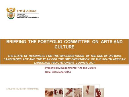 BRIEFING THE PORTFOLIO COMMITTEE ON ARTS AND CULTURE THE STATE OF READINESS FOR THE IMPLEMENTATION OF THE USE OF OFFICIAL LANGUAGES ACT AND THE PLAN FOR.