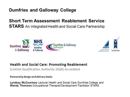 Dumfries and Galloway College Short Term Assessment Reablement Service STARS An Integrated Health and Social Care Partnership Health and Social Care: