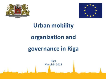 Urban mobility organization and governance in Riga Riga March 5, 2015.