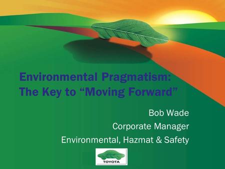 Environmental Pragmatism: The Key to “Moving Forward” Bob Wade Corporate Manager Environmental, Hazmat & Safety.