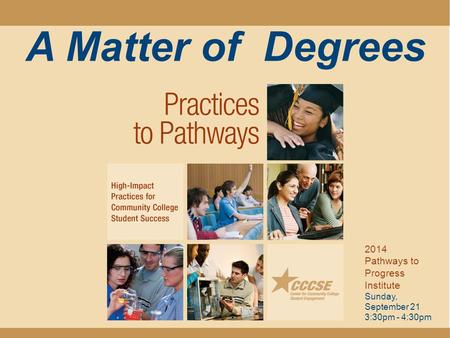 A Matter of Degrees 2014 Pathways to Progress Institute Sunday, September 21 3:30pm - 4:30pm.