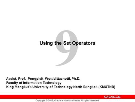 9 Copyright © 2012, Oracle and/or its affiliates. All rights reserved. Using the Set Operators Assist. Prof. Pongpisit Wuttidittachotti, Ph.D. Faculty.