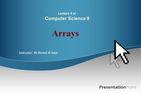 Lecture 5 of Computer Science II Arrays Instructor: Mr.Ahmed Al Astal.