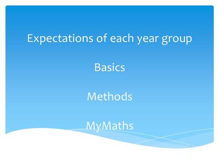 Expectations of each year group Basics Methods MyMaths