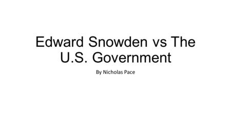 Edward Snowden vs The U.S. Government By Nicholas Pace.