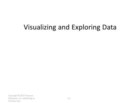 Visualizing and Exploring Data Copyright © 2013 Pearson Education, Inc. publishing as Prentice Hall 3-1.