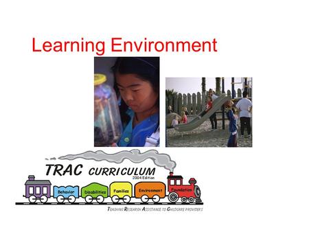 Learning Environment. Learning Environments  Include both indoor and outdoor areas  Provide opportunities for developmentally appropriate activities.