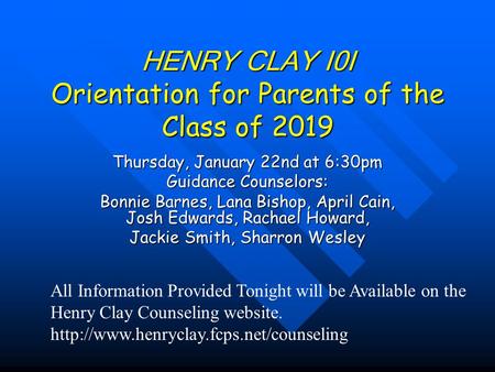 HENRY CLAY I0I Orientation for Parents of the Class of 2019 Thursday, January 22nd at 6:30pm Guidance Counselors: Bonnie Barnes, Lana Bishop, April Cain,