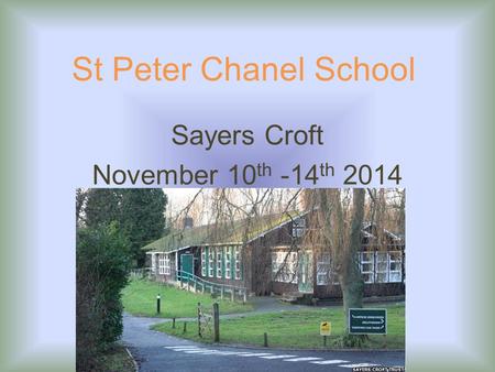 St Peter Chanel School Sayers Croft November 10 th -14 th 2014.