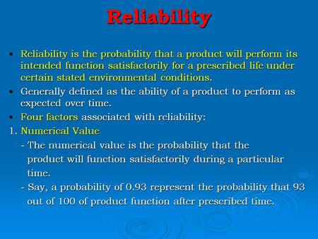 Reliability Reliability is the probability that a product will perform its intended function satisfactorily for a prescribed life under certain stated.