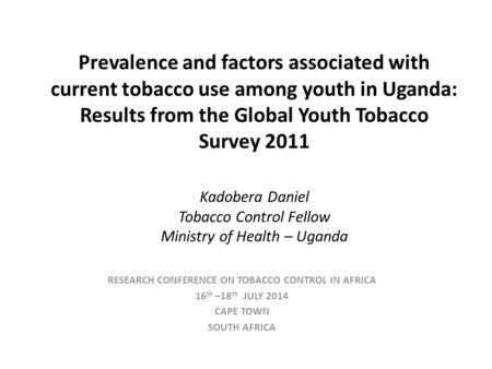 Prevalence and factors associated with current tobacco use among youth in Uganda: Results from the Global Youth Tobacco Survey 2011 Kadobera Daniel Tobacco.