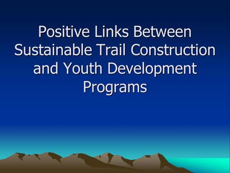 Positive Links Between Sustainable Trail Construction and Youth Development Programs.