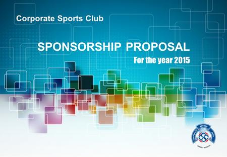 Corporate Sports Club SPONSORSHIP PROPOSAL For the year 2015.