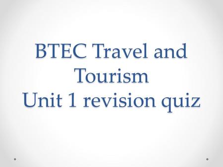 BTEC Travel and Tourism Unit 1 revision quiz