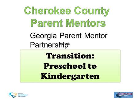 Georgia Parent Mentor Partnership Transition: Preschool to Kindergarten Transition: Preschool to Kindergarten Present:
