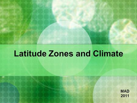Latitude Zones and Climate MAD 2011. What is Latitude? Latitudes are lines that run east to west around the globe and measure distance north and south.