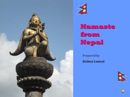 Namaste from Nepal Prepared by Bishnu Lamsal. Nepal and the world Where is it?