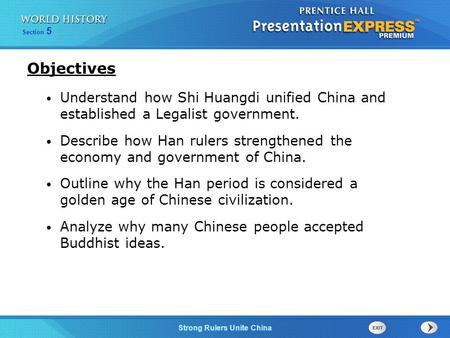 Objectives Understand how Shi Huangdi unified China and established a Legalist government. Describe how Han rulers strengthened the economy and government.