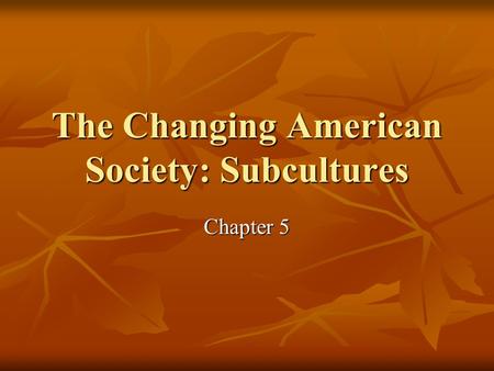 The Changing American Society: Subcultures Chapter 5.