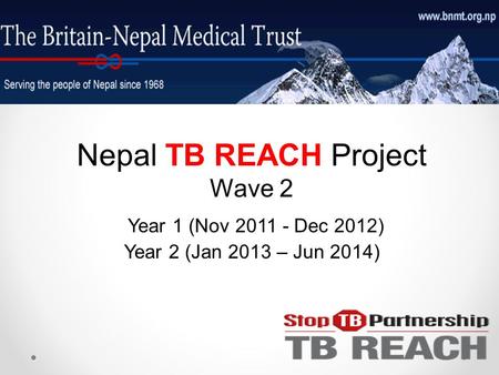 Nepal TB REACH Project Wave 2 Year 1 (Nov 2011 - Dec 2012) Year 2 (Jan 2013 – Jun 2014)