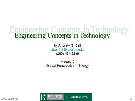 AGBell – ENGT 120-1- by Andrew G. Bell (260) 481-2288 Module 2 Global Perspective – Energy.