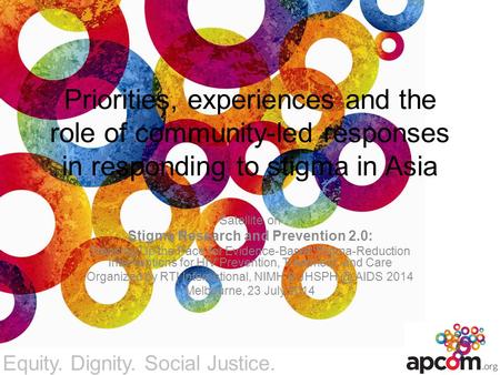 Equity. Dignity. Social Justice. Priorities, experiences and the role of community-led responses in responding to stigma in Asia Satellite on Stigma Research.