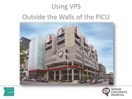 Using VPS Outside the Walls of the PICU. Kosair Children’s Hospital 267 bed hospital which serves as the primary pediatric teaching facility for the University.