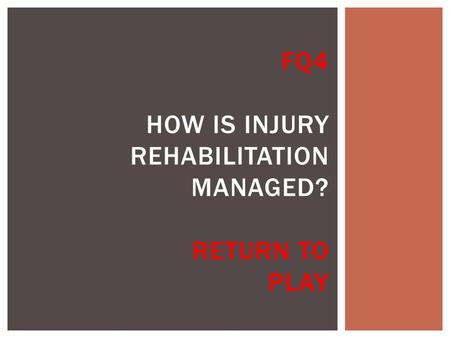 FQ4 HOW IS INJURY REHABILITATION MANAGED? RETURN TO PLAY.