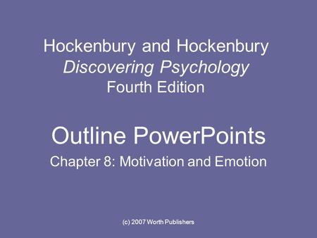 (c) 2007 Worth Publishers Hockenbury and Hockenbury Discovering Psychology Fourth Edition Outline PowerPoints Chapter 8: Motivation and Emotion.