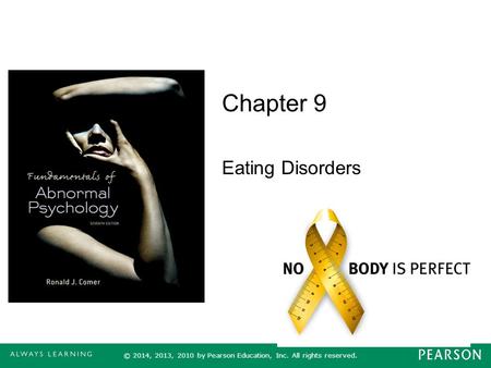 Chapter 9 Eating Disorders © 2014, 2013, 2010 by Pearson Education, Inc. All rights reserved.