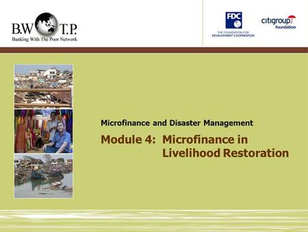 Module 4:Microfinance in Livelihood Restoration Microfinance and Disaster Management.