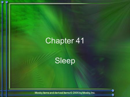 Mosby items and derived items © 2005 by Mosby, Inc. Chapter 41 Sleep.