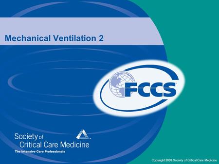 Copyright 2008 Society of Critical Care Medicine Mechanical Ventilation 2.