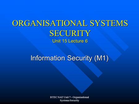 ORGANISATIONAL SYSTEMS SECURITY Unit 15 Lecture 6