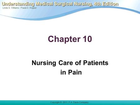 Linda S. Williams / Paula D. Hopper Copyright © 2011. F.A. Davis Company Understanding Medical Surgical Nursing, 4th Edition Chapter 10 Nursing Care of.