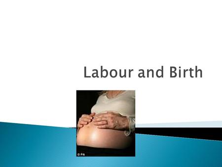 Labour “in labour” …..when uterine contractions reach sufficient strength, duration and frequency to cause effacement and dilatation of the cervix.