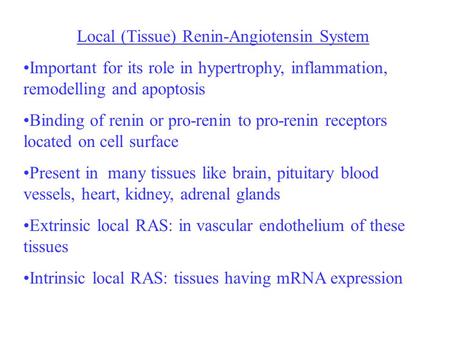 Local (Tissue) Renin-Angiotensin System Important for its role in hypertrophy, inflammation, remodelling and apoptosis Binding of renin or pro-renin to.