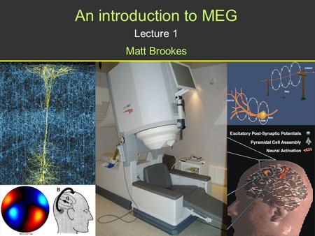 An introduction to MEG Lecture 1 Matt Brookes.