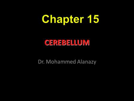 Chapter 15 CEREBELLUM Dr. Mohammed Alanazy.