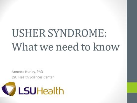 USHER SYNDROME: What we need to know Annette Hurley, PhD LSU Health Sciences Center.