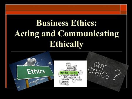 Business Ethics: Acting and Communicating Ethically.