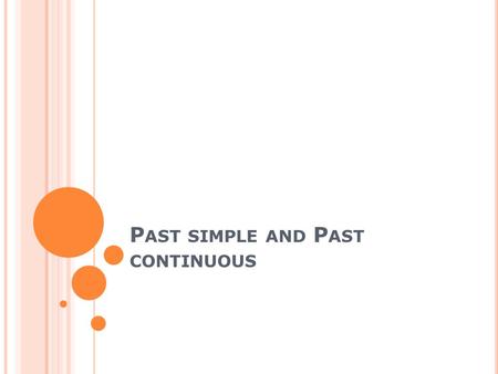 P AST SIMPLE AND P AST CONTINUOUS. My sister read three books last week My sister was reading when I last saw her.