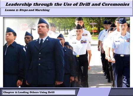 LESSON 2: ROLES OF LEADERS AND FOLLOWERS IN DRILL Leadership through the Use of Drill and Ceremonies Lesson 2: Steps and Marching Lesson 2: Steps and Marching.